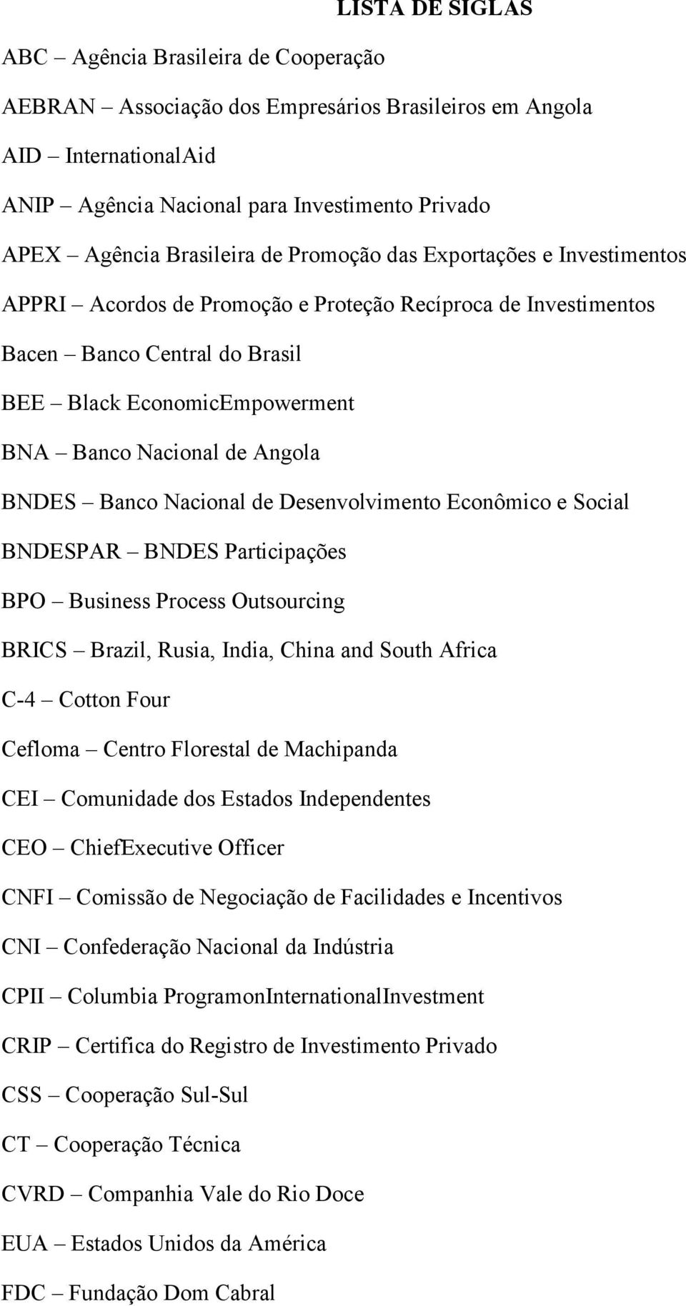 de Angola BNDES Banco Nacional de Desenvolvimento Econômico e Social BNDESPAR BNDES Participações BPO Business Process Outsourcing BRICS Brazil, Rusia, India, China and South Africa C-4 Cotton Four