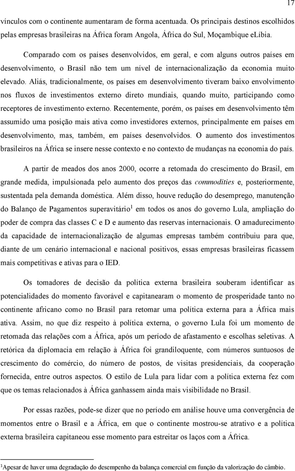 Aliás, tradicionalmente, os países em desenvolvimento tiveram baixo envolvimento nos fluxos de investimentos externo direto mundiais, quando muito, participando como receptores de investimento