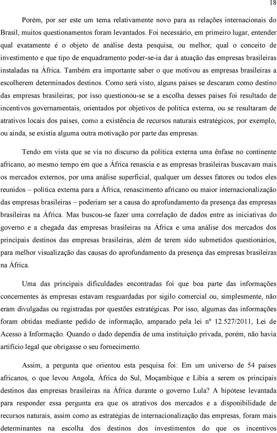 empresas brasileiras instaladas na África. Também era importante saber o que motivou as empresas brasileiras a escolherem determinados destinos.