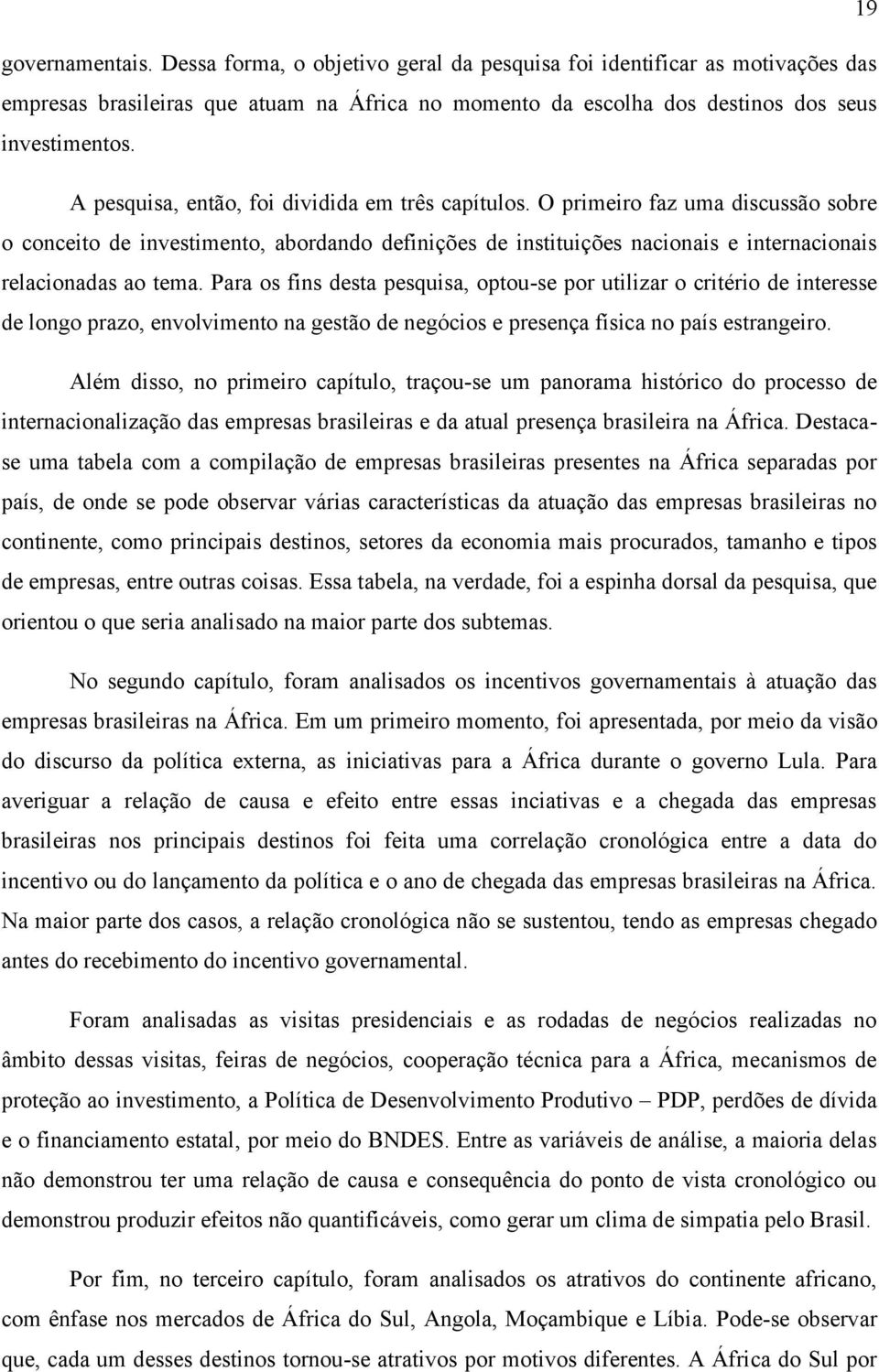 Para os fins desta pesquisa, optou-se por utilizar o critério de interesse de longo prazo, envolvimento na gestão de negócios e presença física no país estrangeiro.