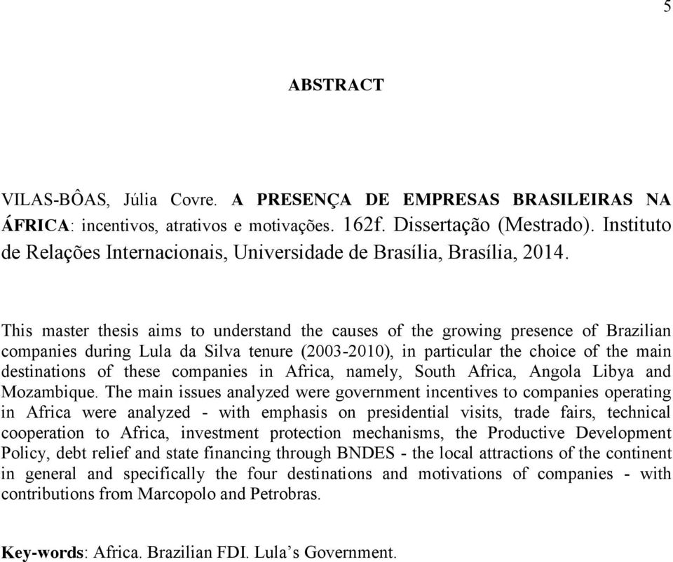 This master thesis aims to understand the causes of the growing presence of Brazilian companies during Lula da Silva tenure (2003-2010), in particular the choice of the main destinations of these
