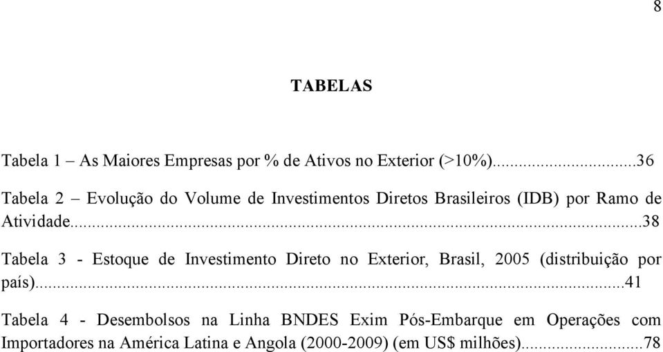 ..38 Tabela 3 - Estoque de Investimento Direto no Exterior, Brasil, 2005 (distribuição por país).