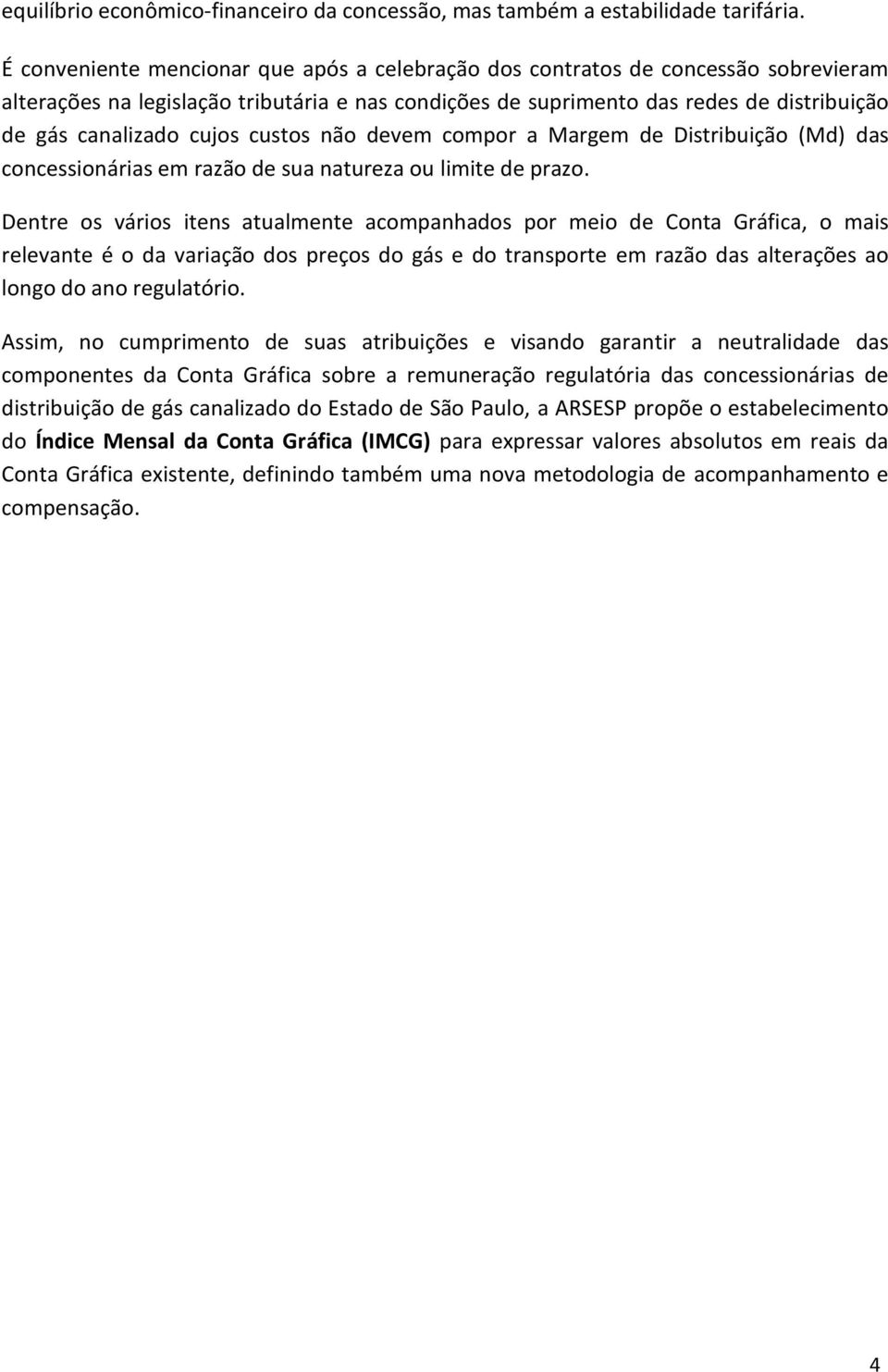 cujos custos não devem compor a Margem de Distribuição (Md) das concessionárias em razão de sua natureza ou limite de prazo.