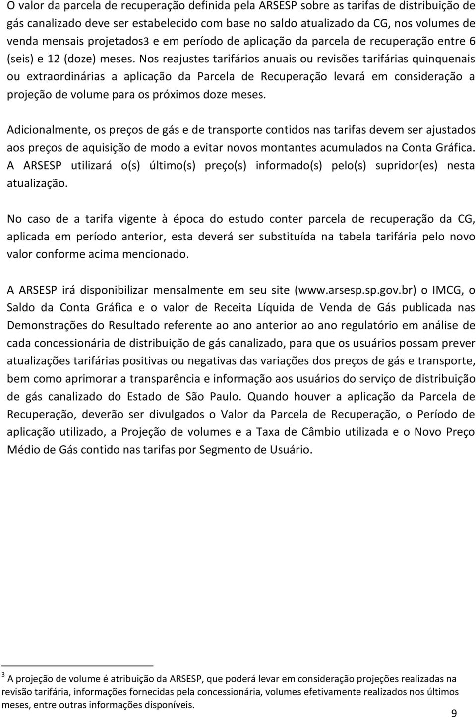 Nos reajustes tarifários anuais ou revisões tarifárias quinquenais ou extraordinárias a aplicação da Parcela de Recuperação levará em consideração a projeção de volume para os próximos doze meses.