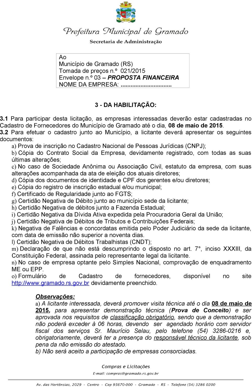 2 Para efetuar o cadastro junto ao Município, a licitante deverá apresentar os seguintes documentos: a) Prova de inscrição no Cadastro Nacional de Pessoas Jurídicas (CNPJ); b) Cópia do Contrato