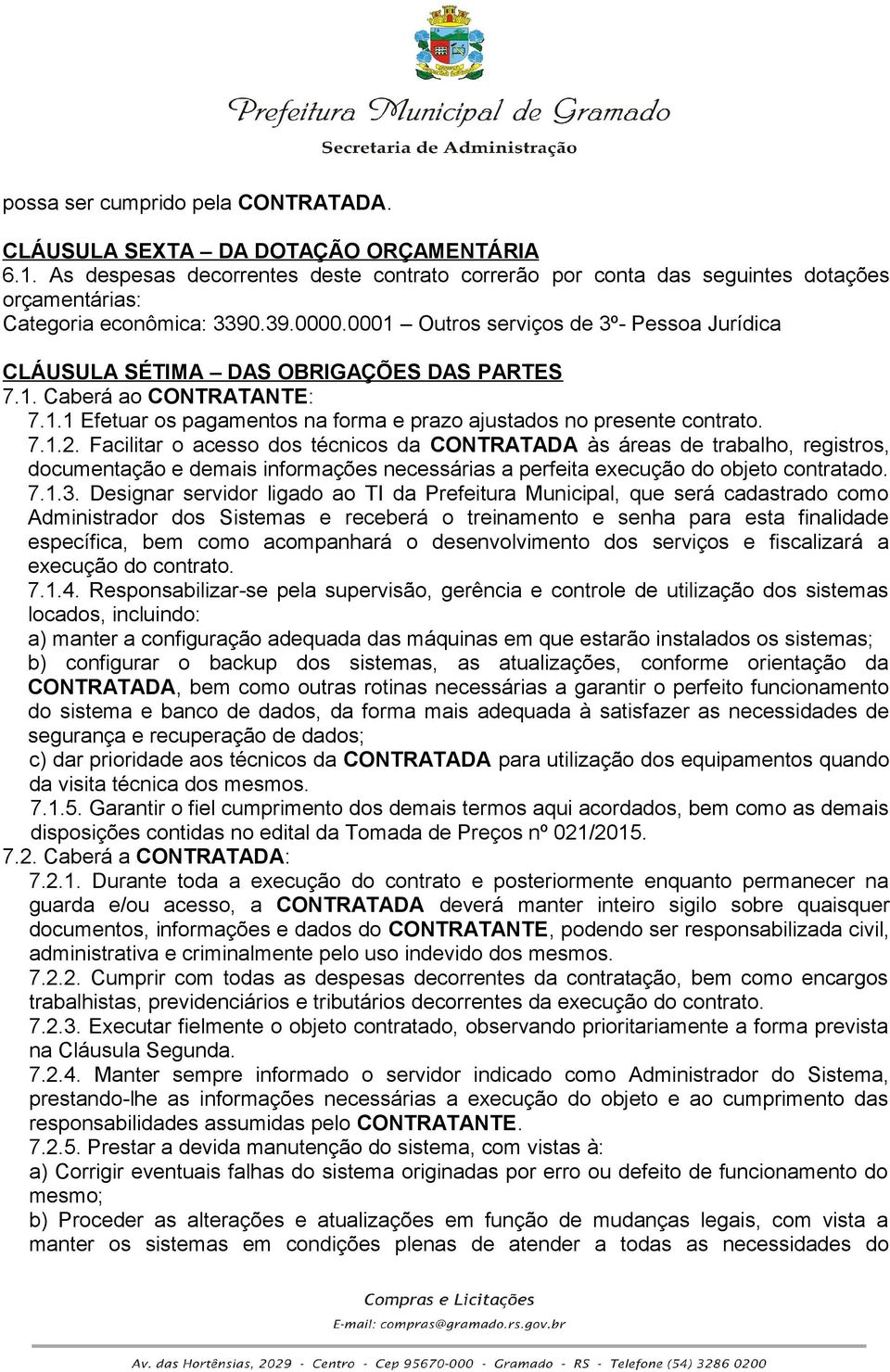 0001 Outros serviços de 3º- Pessoa Jurídica CLÁUSULA SÉTIMA DAS OBRIGAÇÕES DAS PARTES 7.1. Caberá ao CONTRATANTE: 7.1.1 Efetuar os pagamentos na forma e prazo ajustados no presente contrato. 7.1.2.