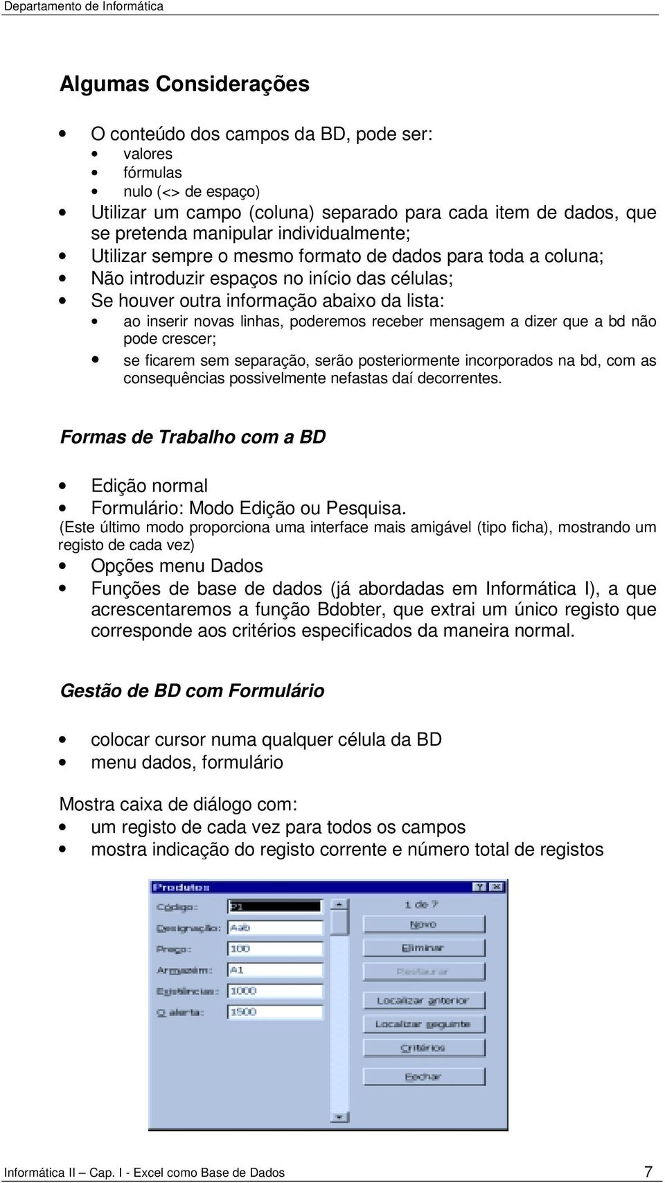 poderemos receber mensagem a dizer que a bd não pode crescer; se ficarem sem separação, serão posteriormente incorporados na bd, com as consequências possivelmente nefastas daí decorrentes.