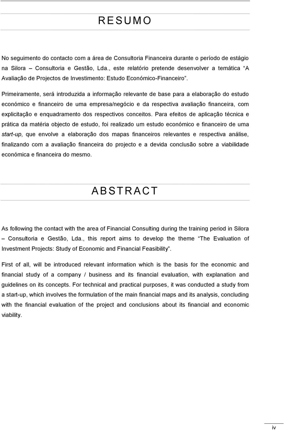 Primeiramente, será introduzida a informação relevante de base para a elaboração do estudo económico e financeiro de uma empresa/negócio e da respectiva avaliação financeira, com explicitação e