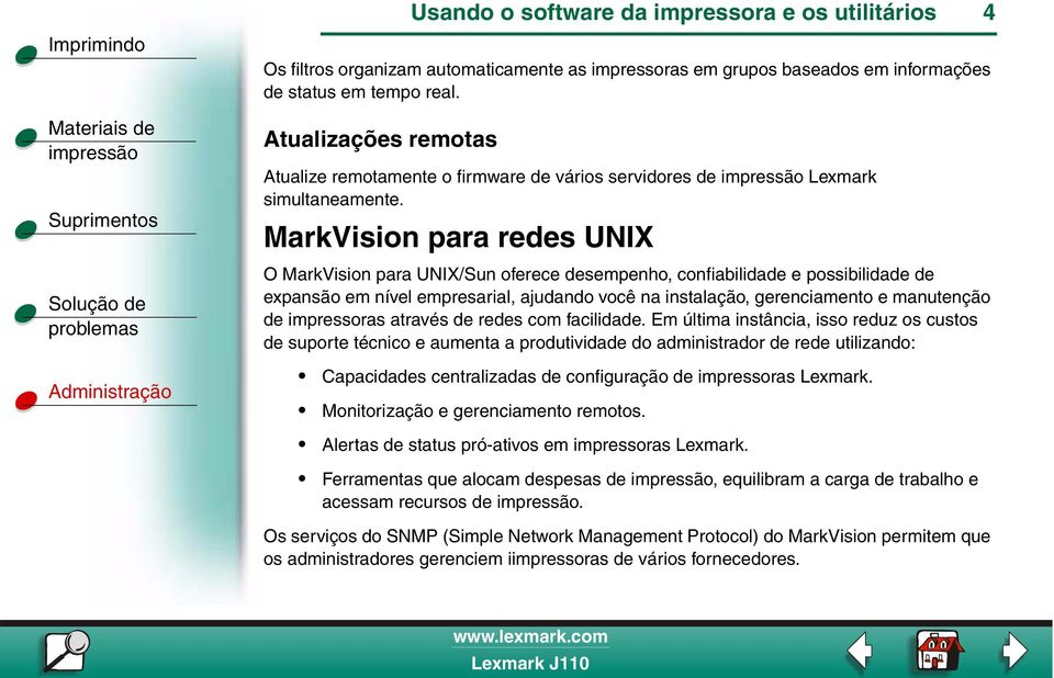 MarkVision para redes UNIX O MarkVision para UNIX/Sun oferece desempenho, confiabilidade e possibilidade de expansão em nível empresarial, ajudando você na instalação, gerenciamento e manutenção de