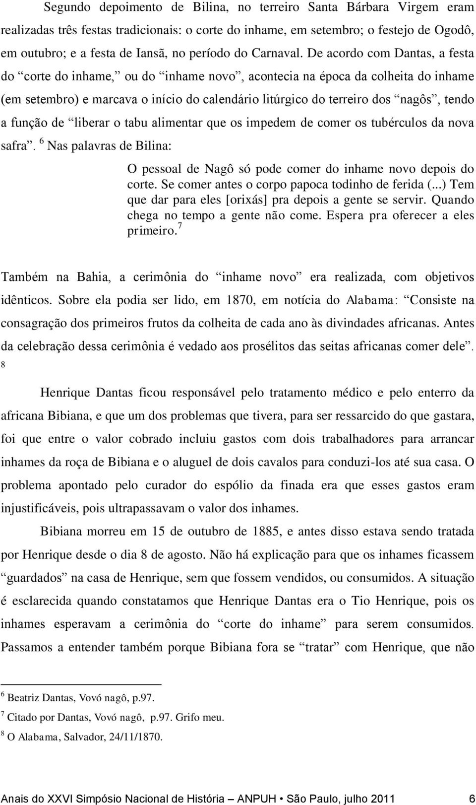 De acordo com Dantas, a festa do corte do inhame, ou do inhame novo, acontecia na época da colheita do inhame (em setembro) e marcava o início do calendário litúrgico do terreiro dos nagôs, tendo a