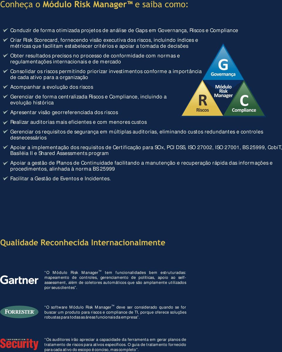 priorizar investimentos conforme a importância de cada ativo para a organização Acompanhar a evolução dos riscos Gerenciar de forma centralizada Riscos e Compliance, incluindo a evolução histórica