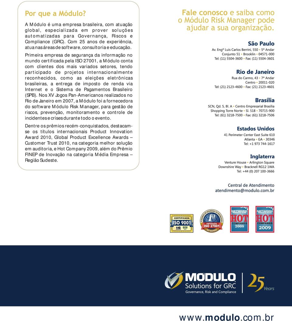 Primeira empresa de segurança da informação no mundo certificada pela ISO 27001, a Módulo conta com clientes dos mais variados setores, tendo participado de projetos internacionalmente reconhecidos,