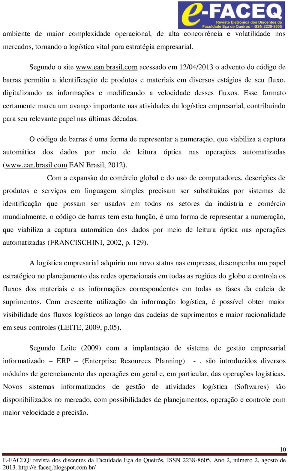 desses fluxos. Esse formato certamente marca um avanço importante nas atividades da logística empresarial, contribuindo para seu relevante papel nas últimas décadas.