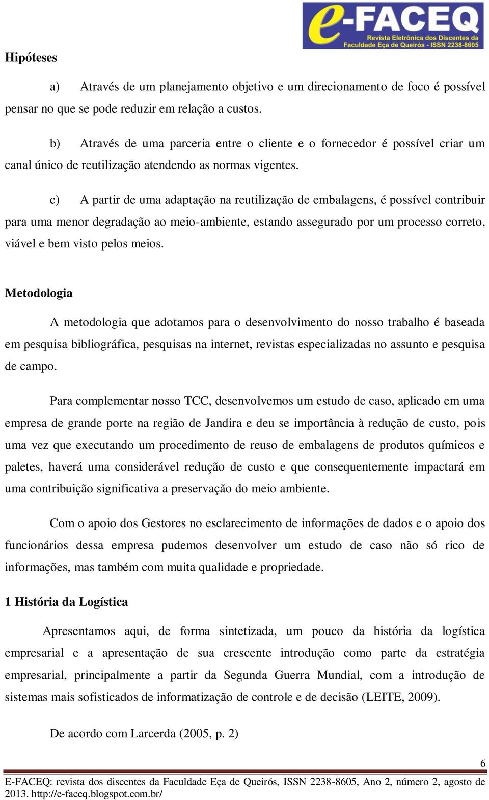 c) A partir de uma adaptação na reutilização de embalagens, é possível contribuir para uma menor degradação ao meio-ambiente, estando assegurado por um processo correto, viável e bem visto pelos