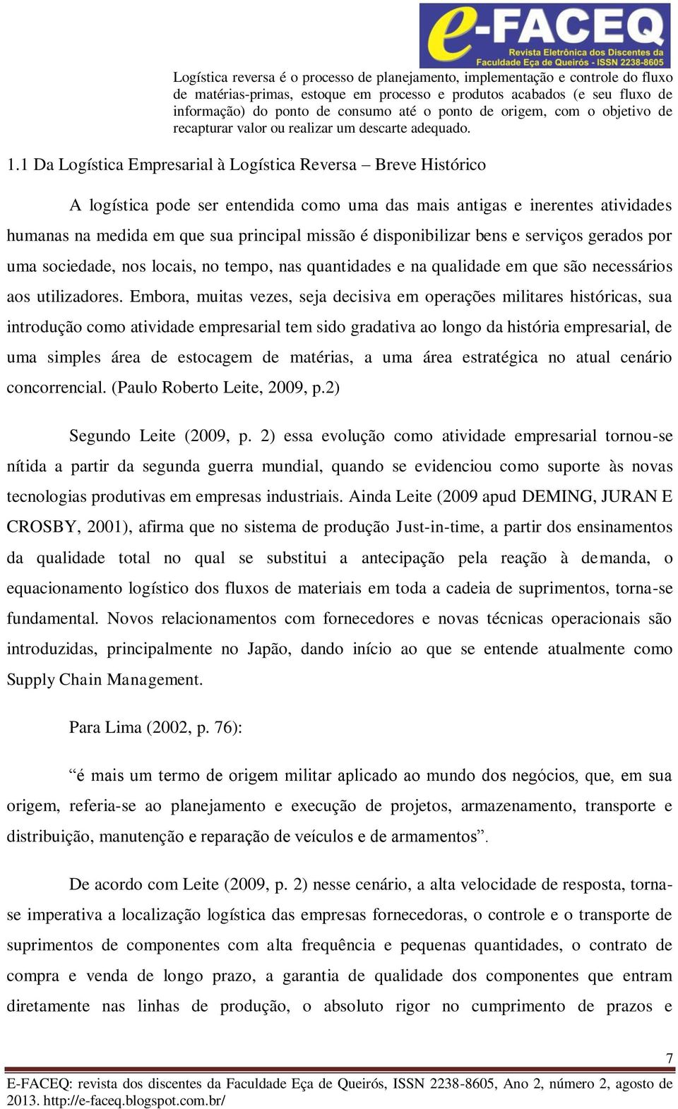 1 Da Logística Empresarial à Logística Reversa Breve Histórico A logística pode ser entendida como uma das mais antigas e inerentes atividades humanas na medida em que sua principal missão é