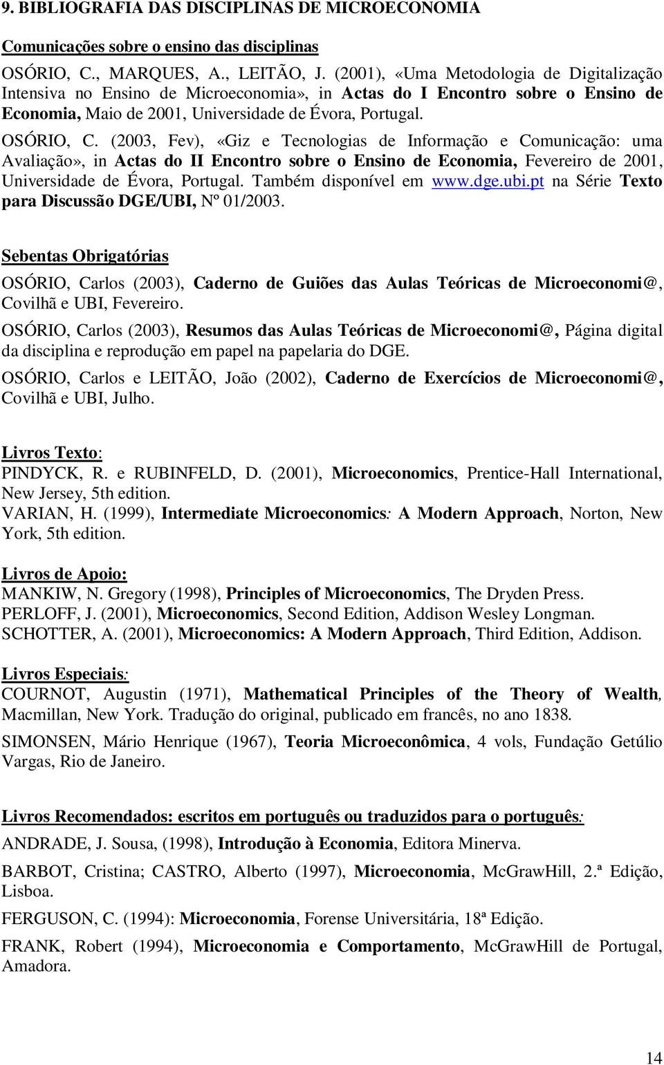 (2003, Fev), «Giz e Tecnologias de Informação e Comunicação: uma Avaliação», in Actas do II Encontro sobre o Ensino de Economia, Fevereiro de 2001, Universidade de Évora, Portugal.