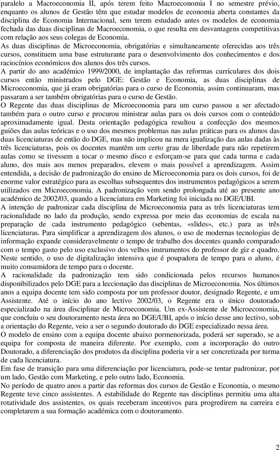 As duas disciplinas de Microeconomia, obrigatórias e simultaneamente oferecidas aos três cursos, constituem uma base estruturante para o desenvolvimento dos conhecimentos e dos raciocínios económicos