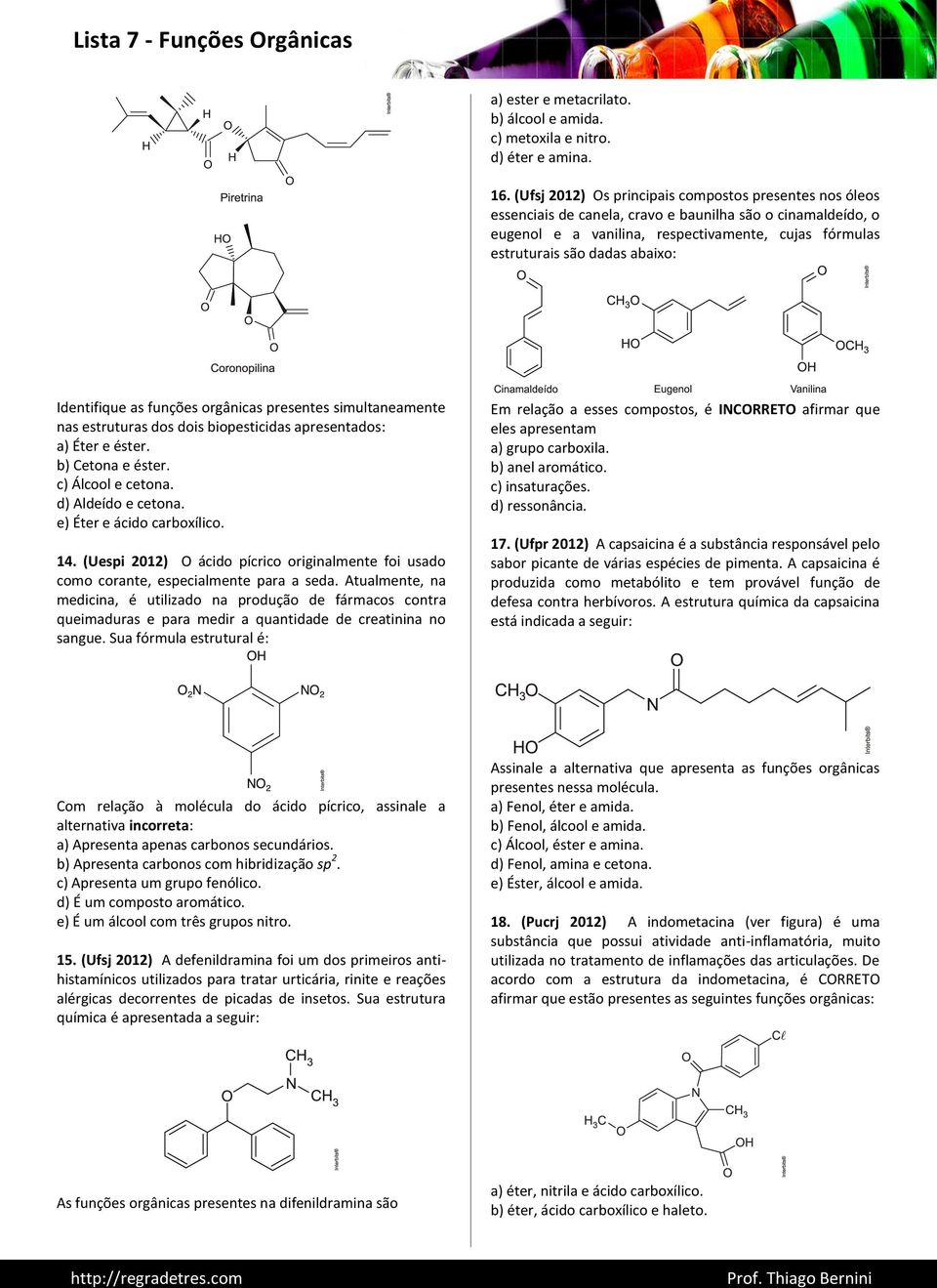 abaixo: Identifique as funções orgânicas presentes simultaneamente nas estruturas dos dois biopesticidas apresentados: a) Éter e éster. b) Cetona e éster. c) Álcool e cetona. d) Aldeído e cetona.