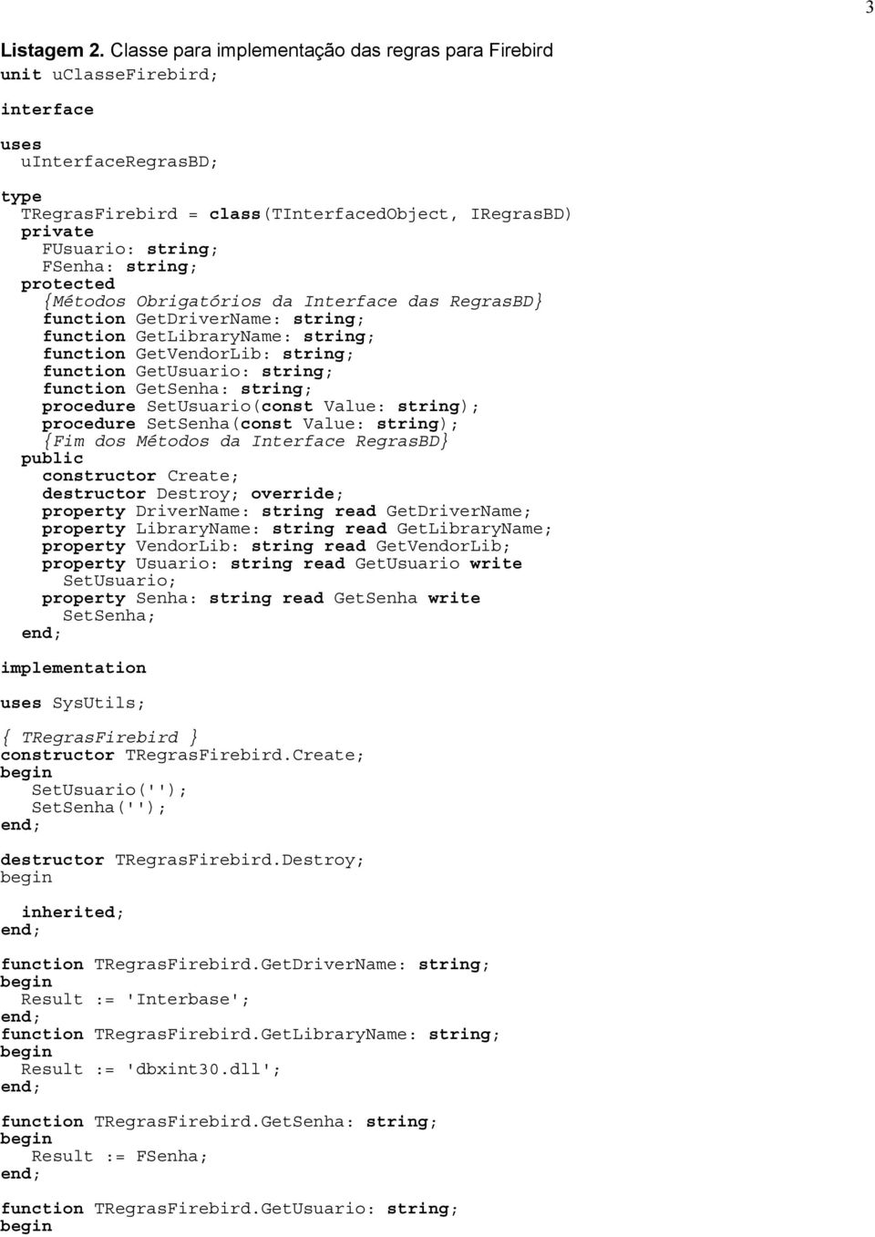 FSenha: string; protected {Métodos Obrigatórios da Interface das RegrasBD} function GetDriverName: string; function GetLibraryName: string; function GetVendorLib: string; function GetUsuario: string;