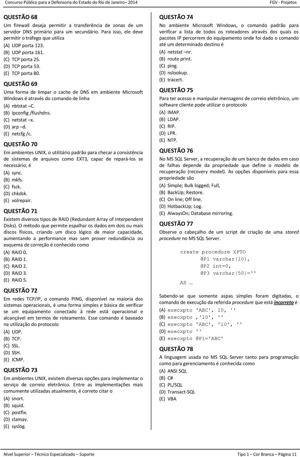 (C) netstat x. (D) arp d. (E) netcfg /c. QUESTÃO 70 Em ambientes UNIX, o utilitário padrão para checar a consistência de sistemas de arquivos como EXT3, capaz de repará-los se necessário, é (A) sync.