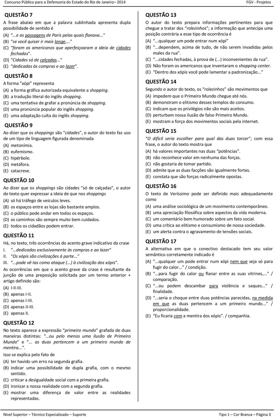 QUESTÃO 8 A forma xópi representa (A) a forma gráfica autorizada equivalente a shopping. (B) a tradução literal do inglês shopping. (C) uma tentativa de grafar a pronúncia de shopping.