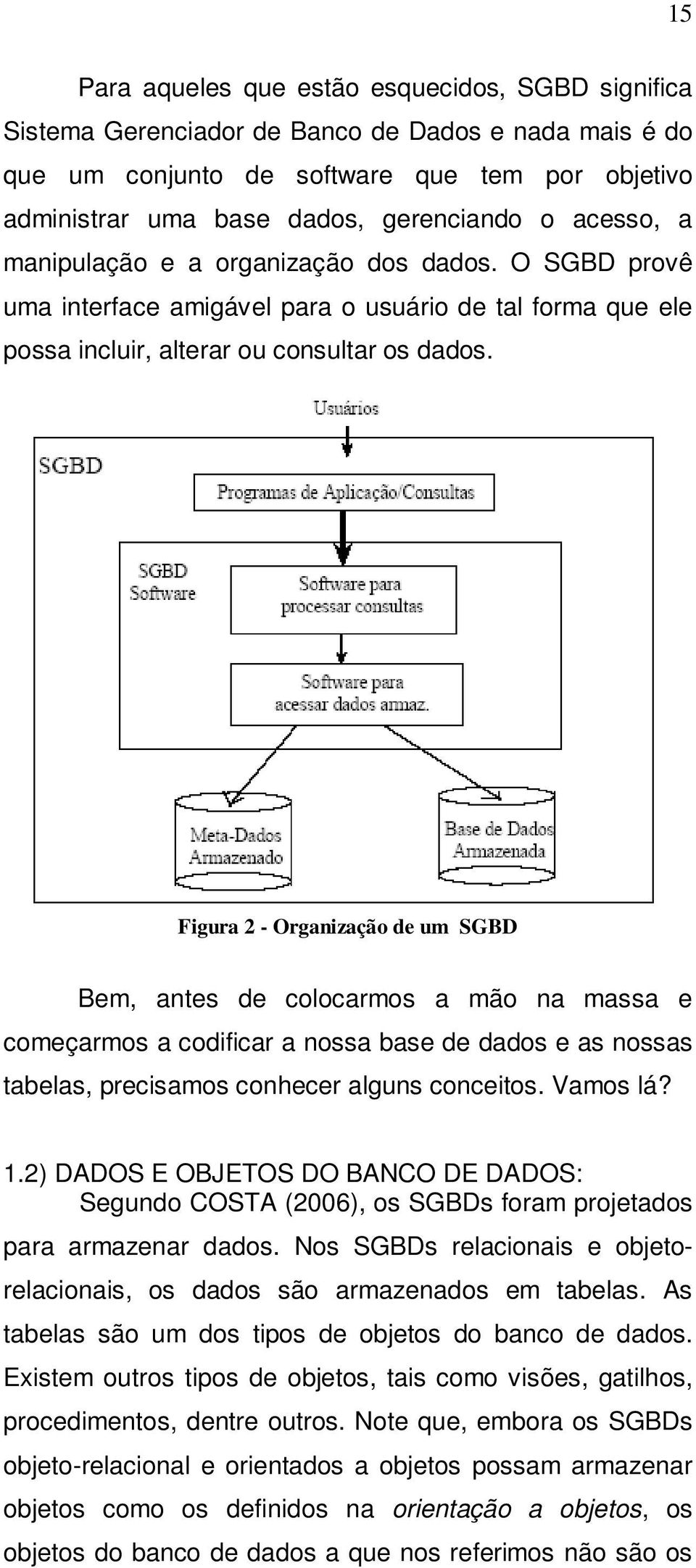 Figura 2 - Organização de um SGBD Bem, antes de colocarmos a mão na massa e começarmos a codificar a nossa base de dados e as nossas tabelas, precisamos conhecer alguns conceitos. Vamos lá? 1.