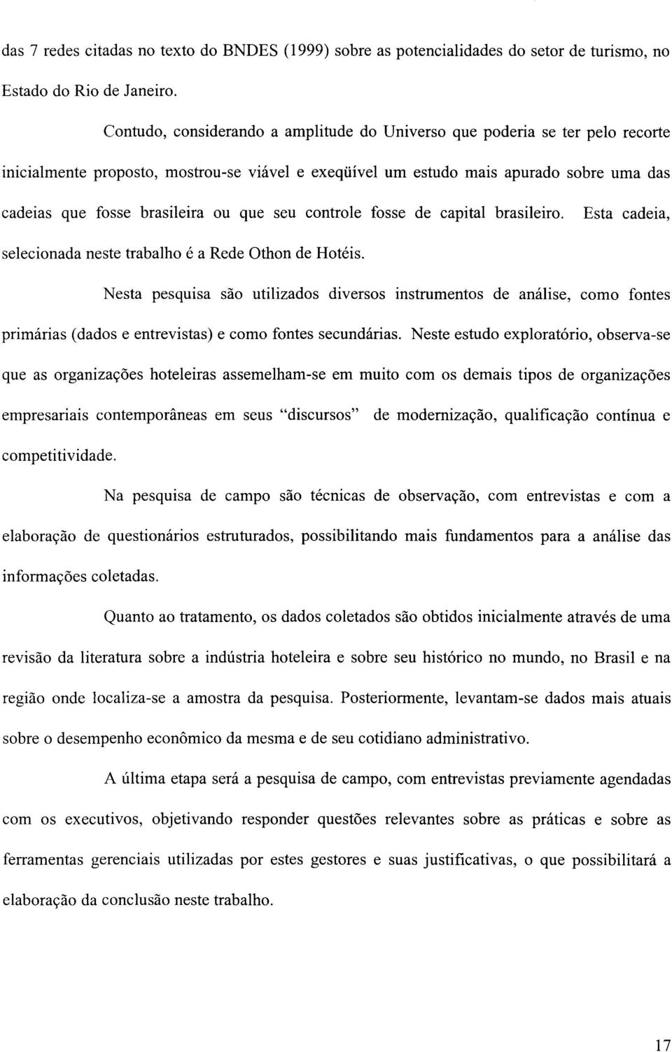 que seu controle fosse de capital brasileiro. Esta cadeia, selecionada neste trabalho é a Rede Othon de Hotéis.