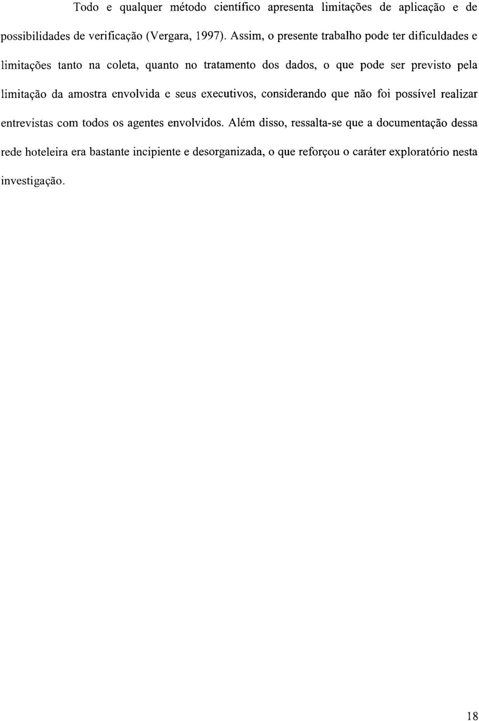 limitação da amostra envolvida e seus executivos, considerando que não foi possível realizar entrevistas com todos os agentes envolvidos.