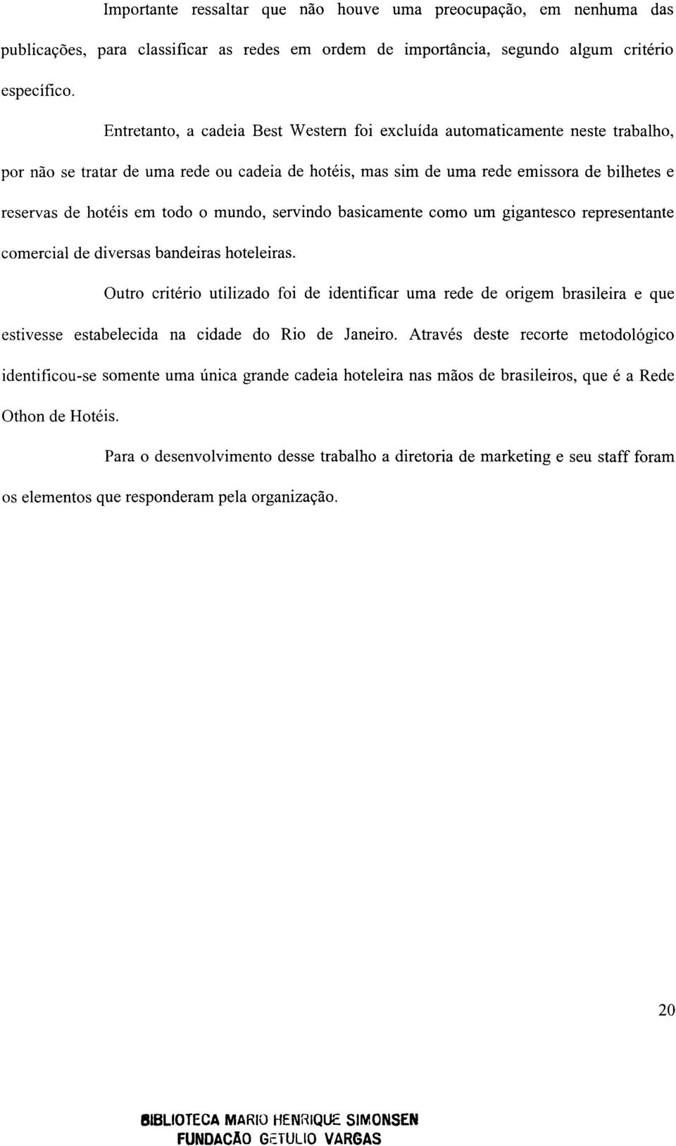 o mundo, servindo basicamente como um gigantesco representante comercial de diversas bandeiras hoteleiras.