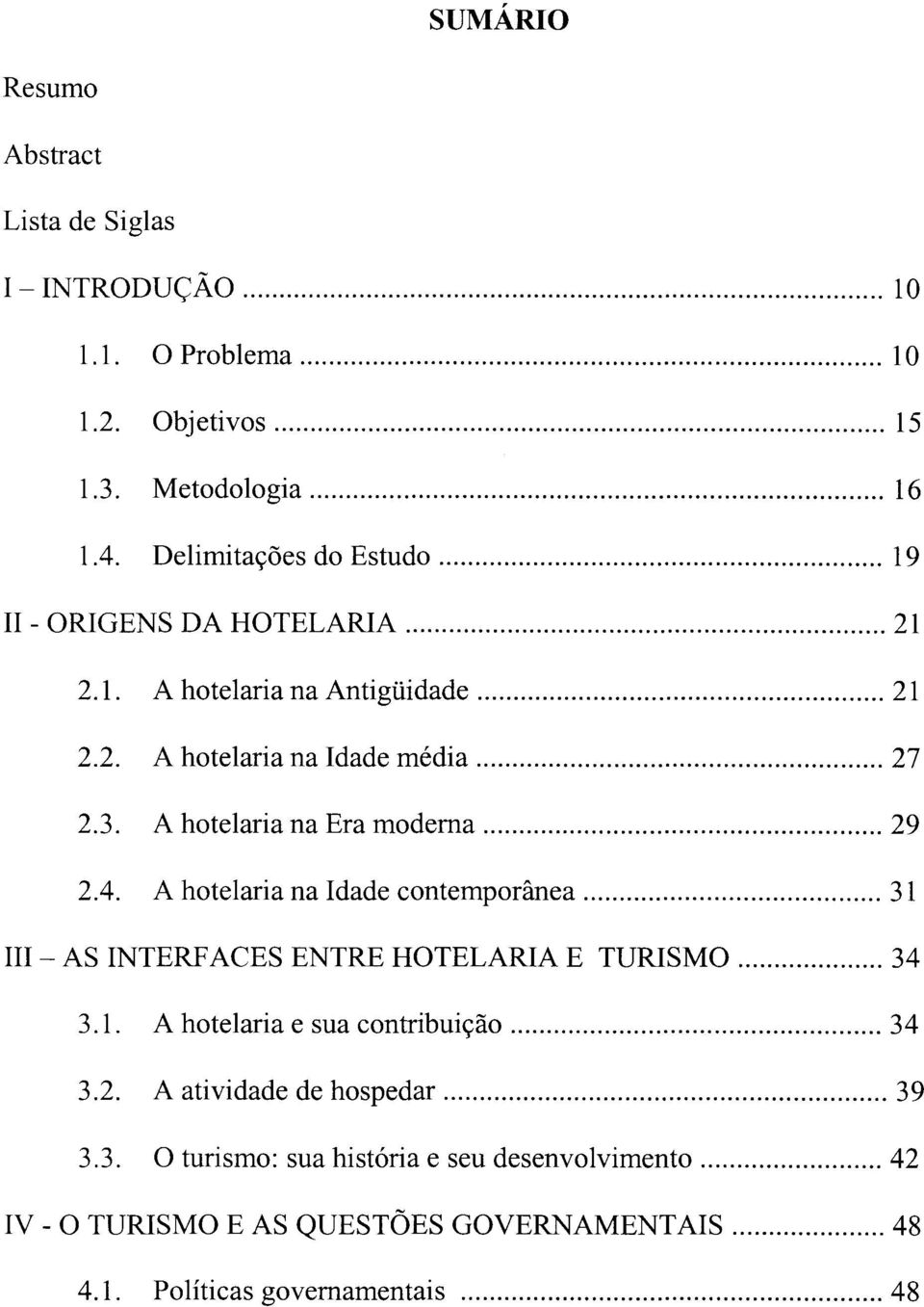 A hotelaria na Idade contemporânea... 31 11I - AS INTERFACES ENTRE HOTELARIA E TURISMO... 34 3.1. A hotelaria e sua contribuição... 34 3.2.