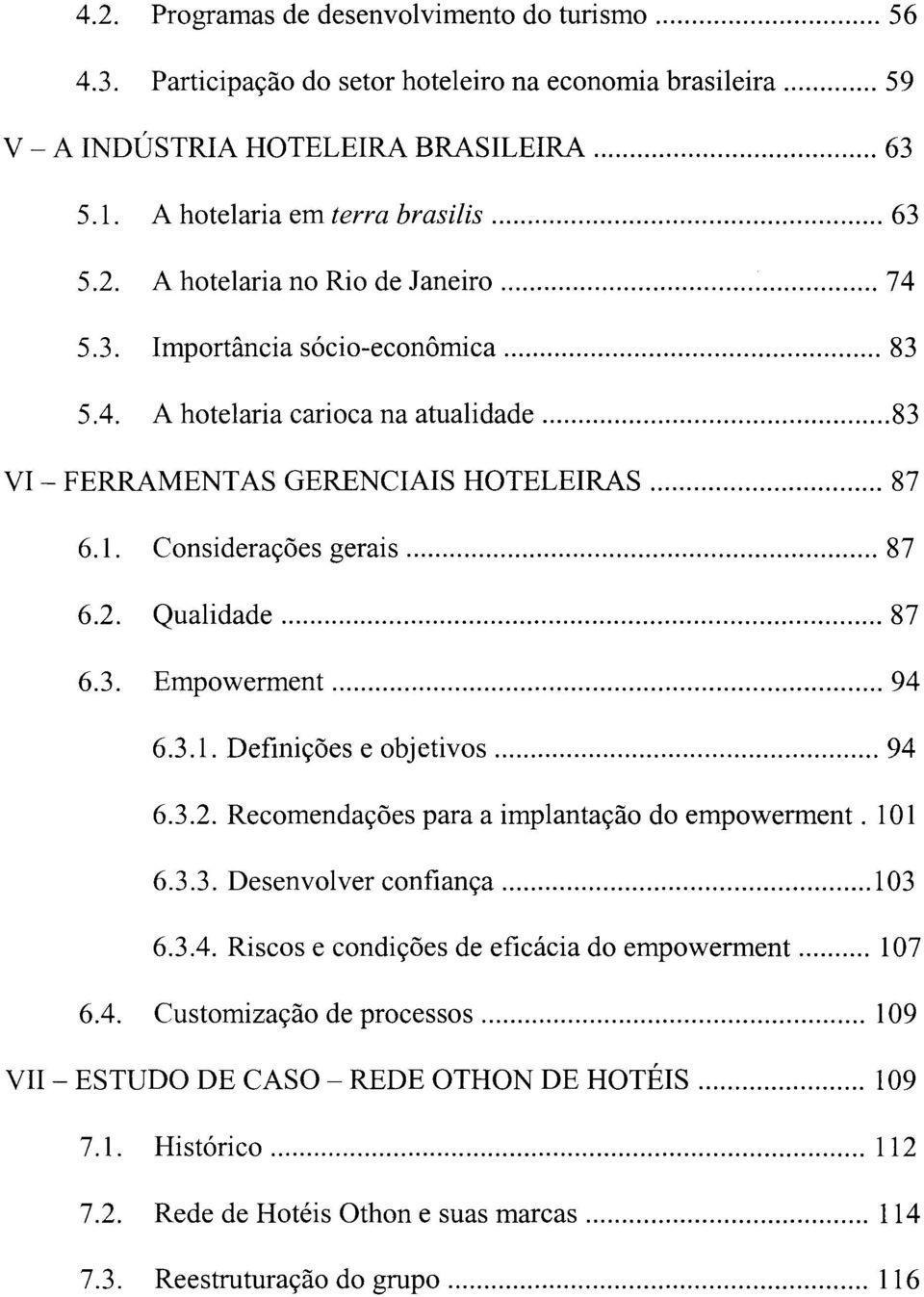 Considerações gerais... 87 6.2. Qualidade... 87 6.3. Empowerment... 94 6.3.1. Definições e obj etivos... 94 6.3.2. Recomendações para a implantação do empowerment. 101 6.3.3. Desenvolver confiança.