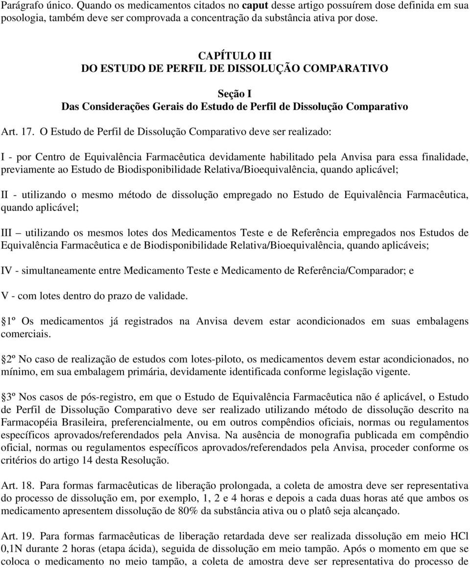 O Estudo de Perfil de Dissolução Comparativo deve ser realizado: I - por Centro de Equivalência Farmacêutica devidamente habilitado pela Anvisa para essa finalidade, previamente ao Estudo de