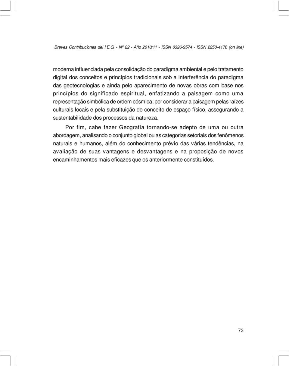 interferência do paradigma das geotecnologias e ainda pelo aparecimento de novas obras com base nos princípios do significado espiritual, enfatizando a paisagem como uma representação simbólica de