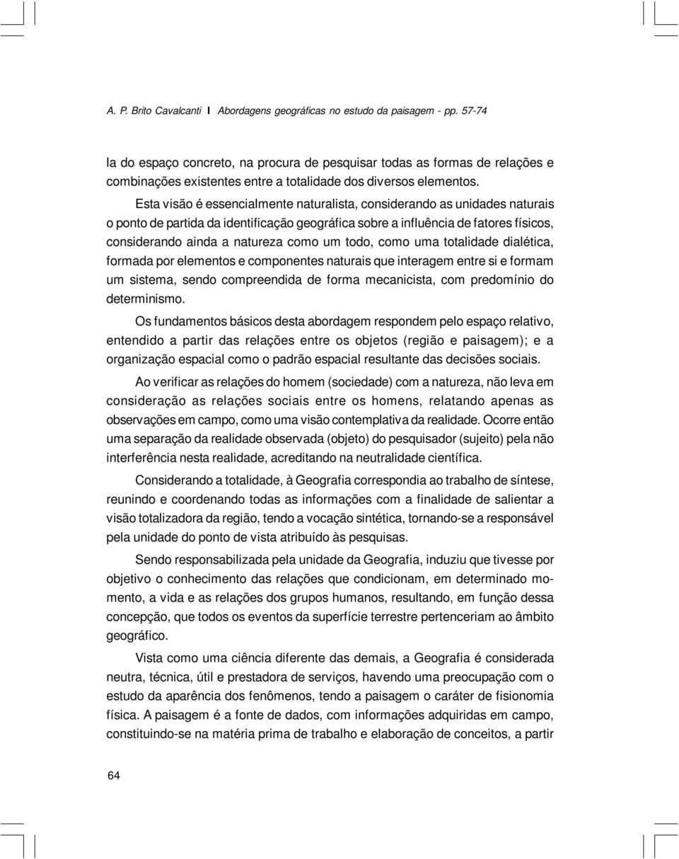 Esta visão é essencialmente naturalista, considerando as unidades naturais o ponto de partida da identificação geográfica sobre a influência de fatores físicos, considerando ainda a natureza como um