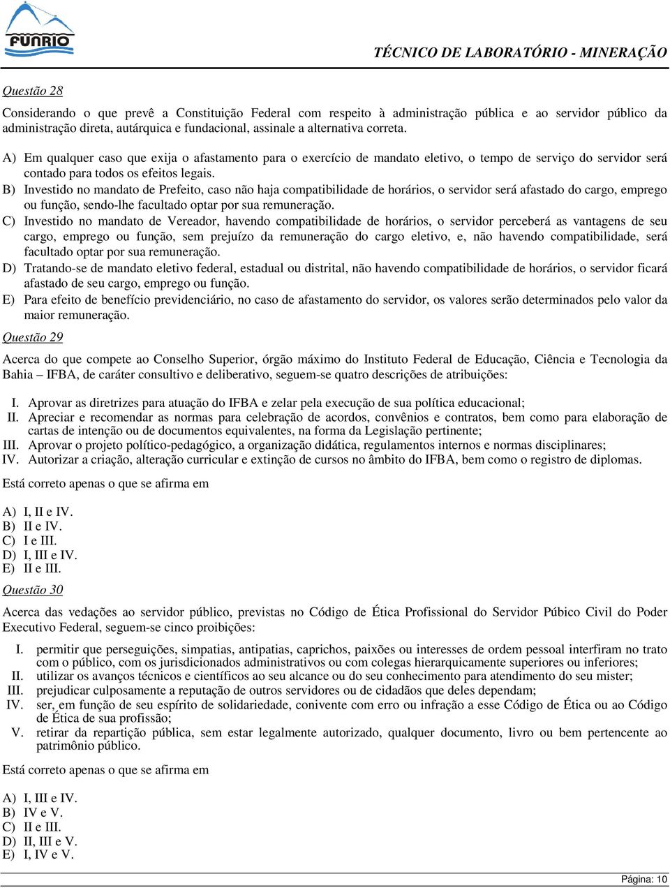 B) Investido no mandato de Prefeito, caso não haja compatibilidade de horários, o servidor será afastado do cargo, emprego ou função, sendo-lhe facultado optar por sua remuneração.