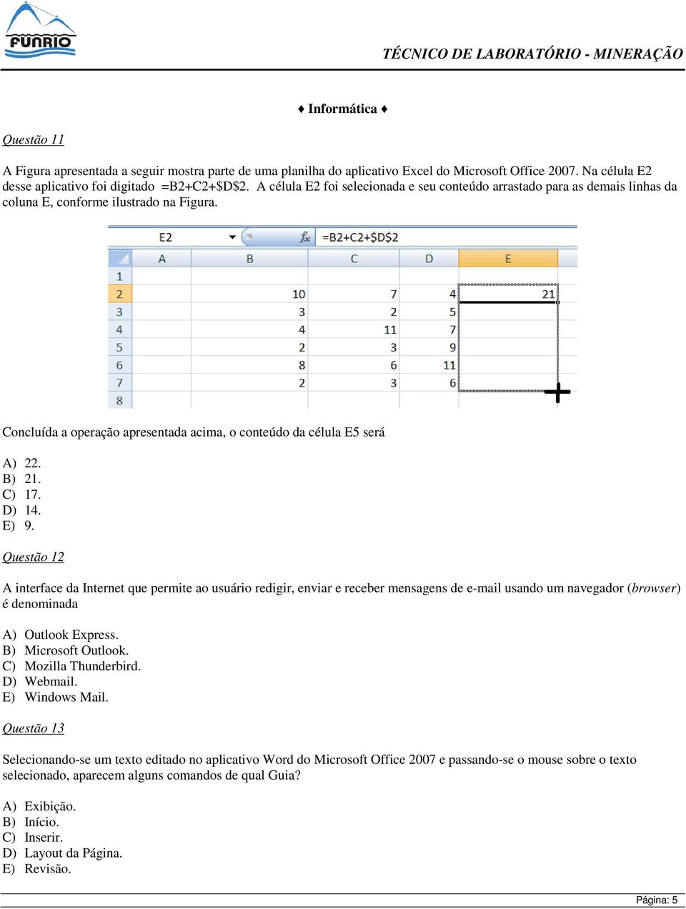 C) 17. D) 14. E) 9. Questão 12 A interface da Internet que permite ao usuário redigir, enviar e receber mensagens de e-mail usando um navegador (browser) é denominada A) Outlook Express.