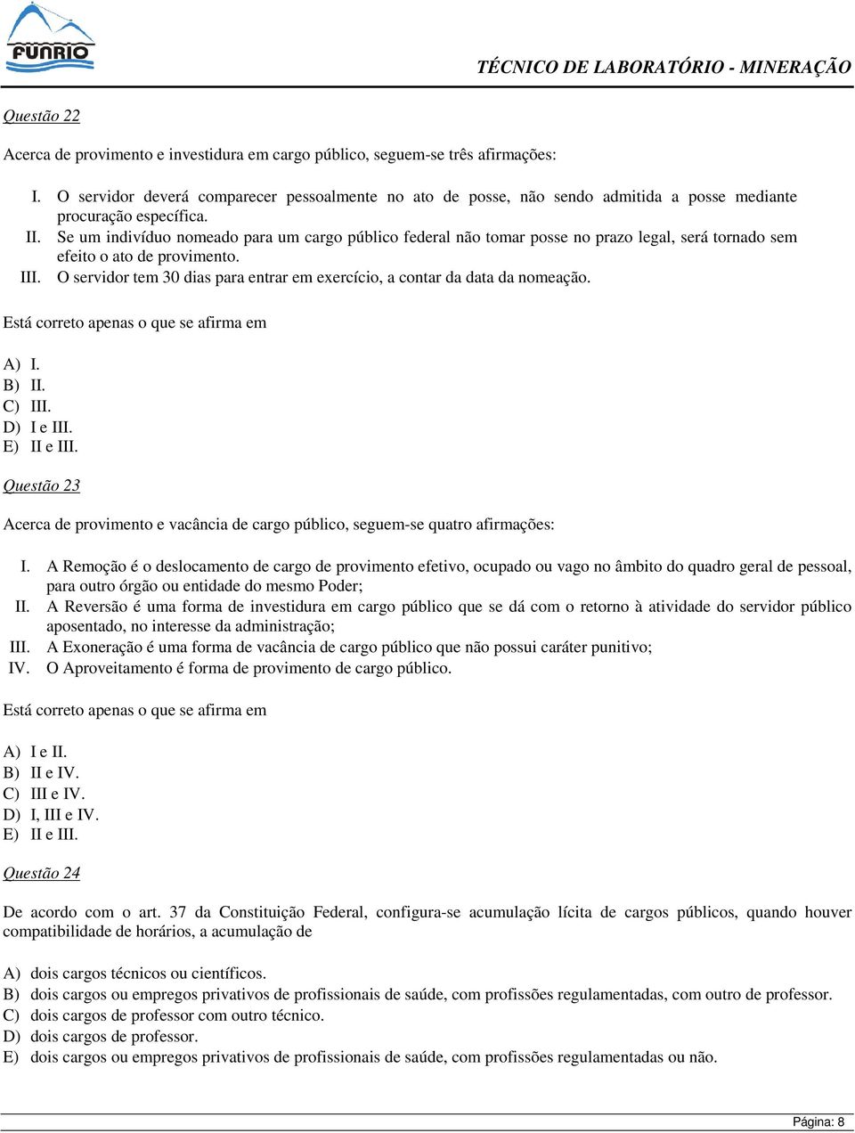 Se um indivíduo nomeado para um cargo público federal não tomar posse no prazo legal, será tornado sem efeito o ato de provimento. III.