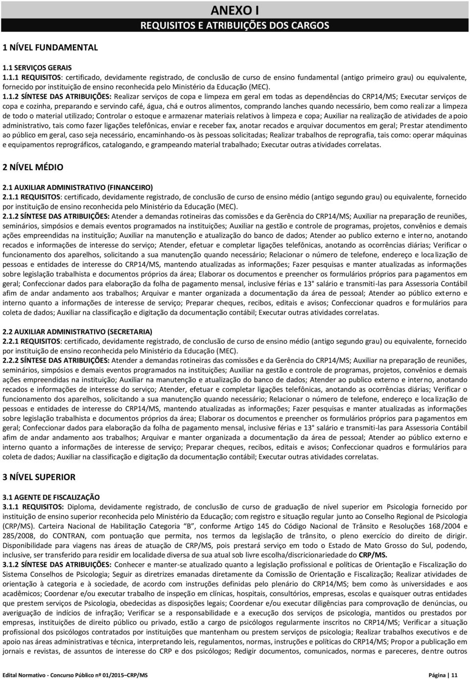 1 SERVIÇOS GERAIS 1.1.1 REQUISITOS: certificado, devidamente registrado, de conclusão de curso de ensino fundamental (antigo primeiro grau) ou equivalente, fornecido por instituição de ensino