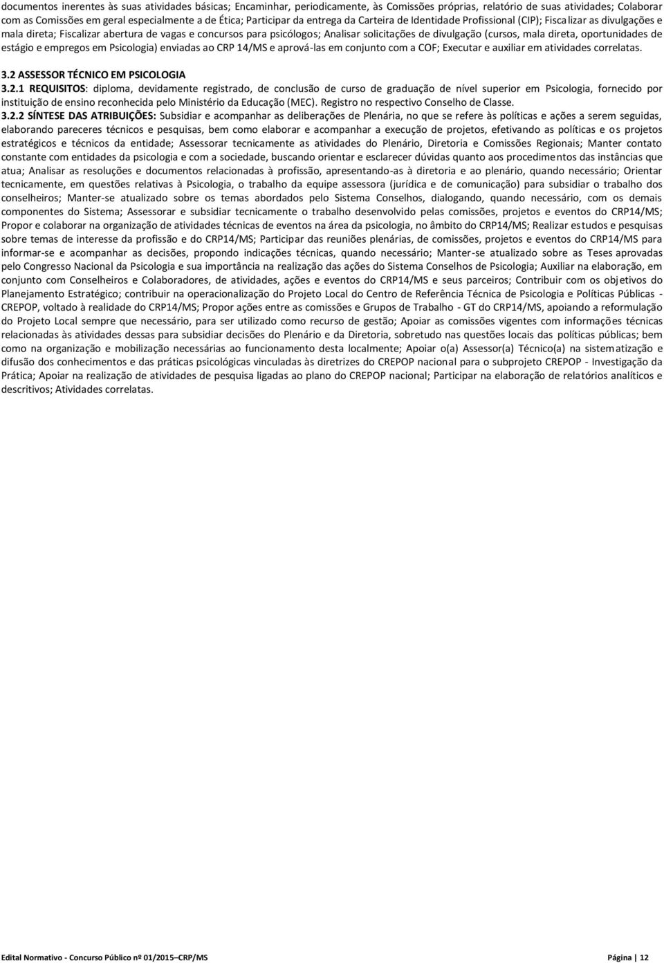 divulgação (cursos, mala direta, oportunidades de estágio e empregos em Psicologia) enviadas ao CRP 14/MS e aprová-las em conjunto com a COF; Executar e auxiliar em atividades correlatas. 3.