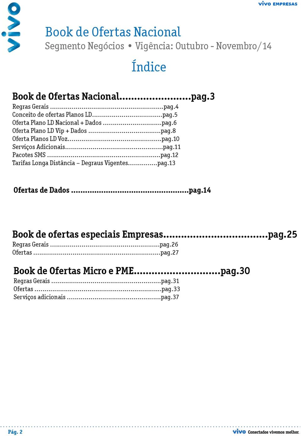 ..pag.12 Tarifas Longa Distância Degraus Vigentes...pag.13 Ofertas de Dados...pag.14 Book de ofertas especiais Empresas...pag.25 Regras Gerais...pag.26 Ofertas.