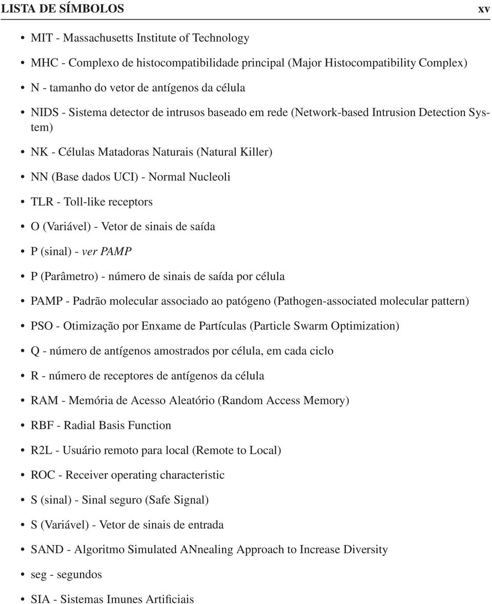 receptors O (Variável) - Vetor de sinais de saída P (sinal) - ver PAMP P (Parâmetro) - número de sinais de saída por célula PAMP - Padrão molecular associado ao patógeno (Pathogen-associated