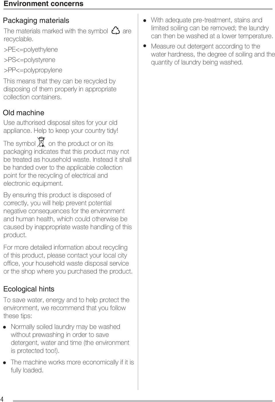 Old machine Use authorised disposal sites for your old appliance. Help to keep your country tidy!