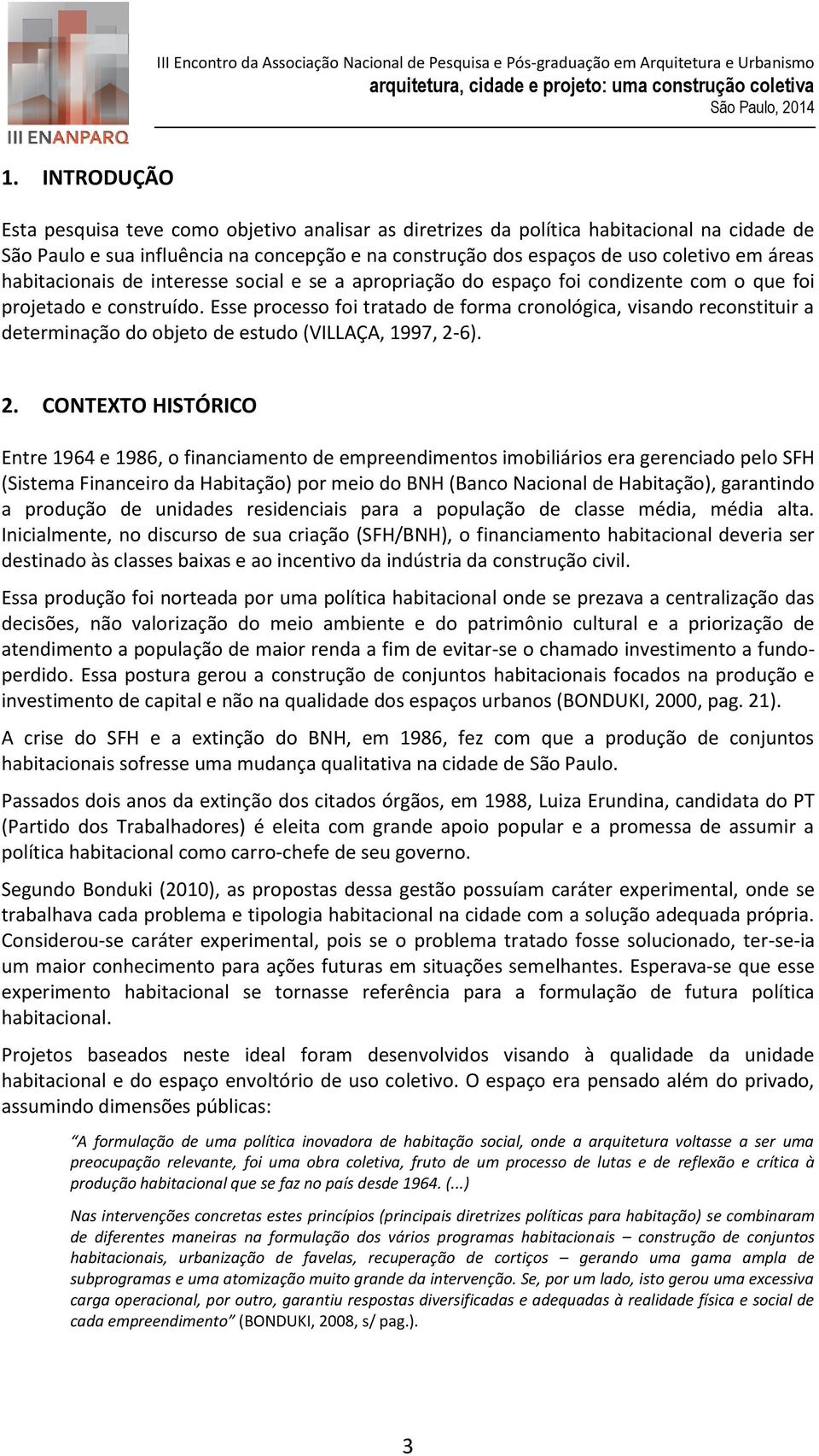 Esse processo foi tratado de forma cronológica, visando reconstituir a determinação do objeto de estudo (VILLAÇA, 1997, 2-