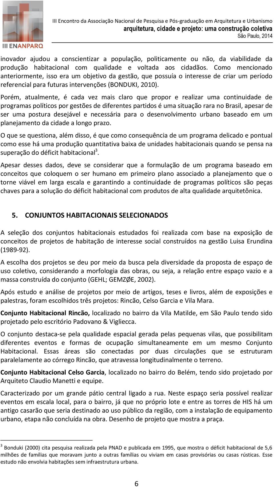 Porém, atualmente, é cada vez mais claro que propor e realizar uma continuidade de programas políticos por gestões de diferentes partidos é uma situação rara no Brasil, apesar de ser uma postura