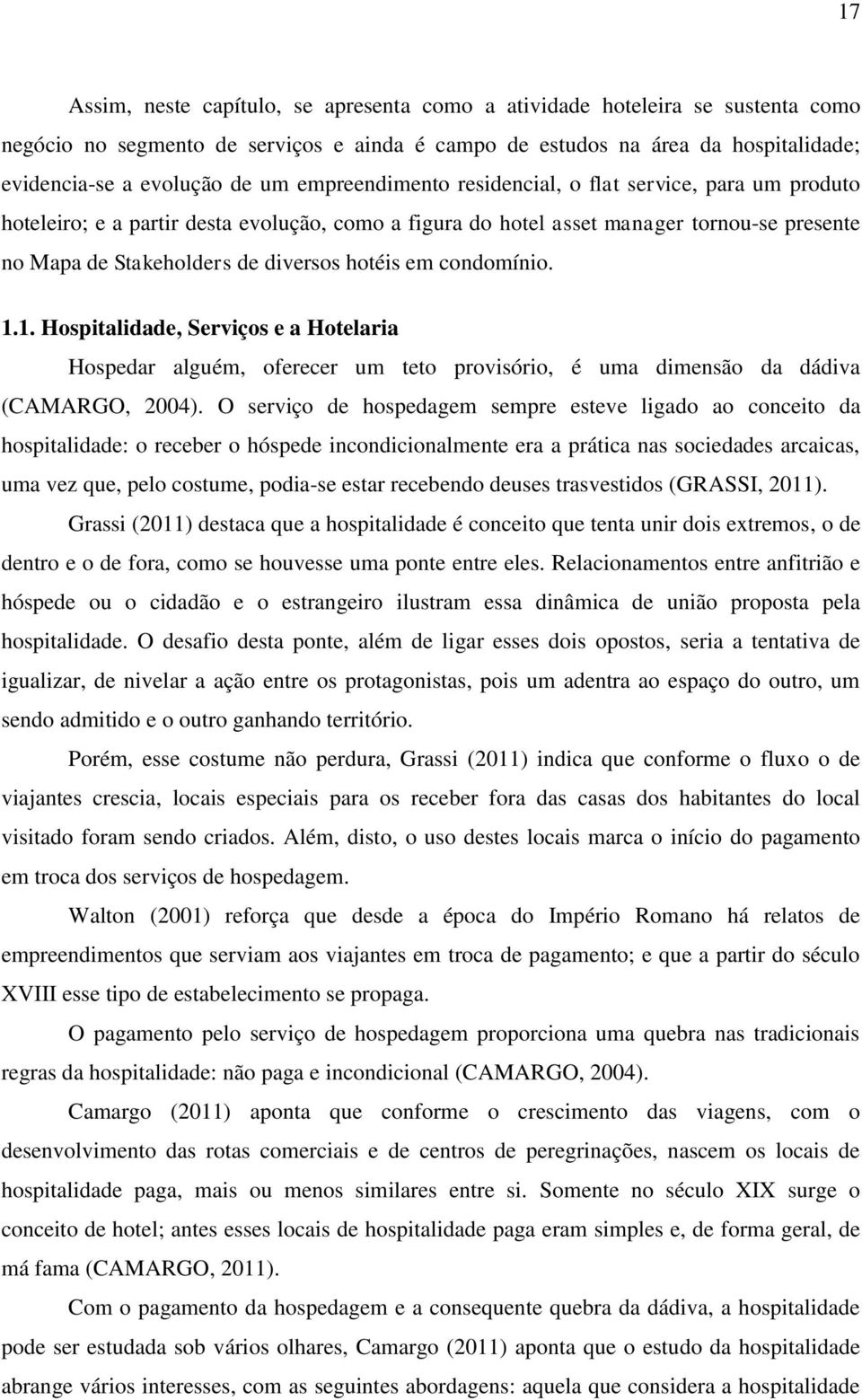 condomínio. 1.1. Hospitalidade, Serviços e a Hotelaria Hospedar alguém, oferecer um teto provisório, é uma dimensão da dádiva (CAMARGO, 2004).