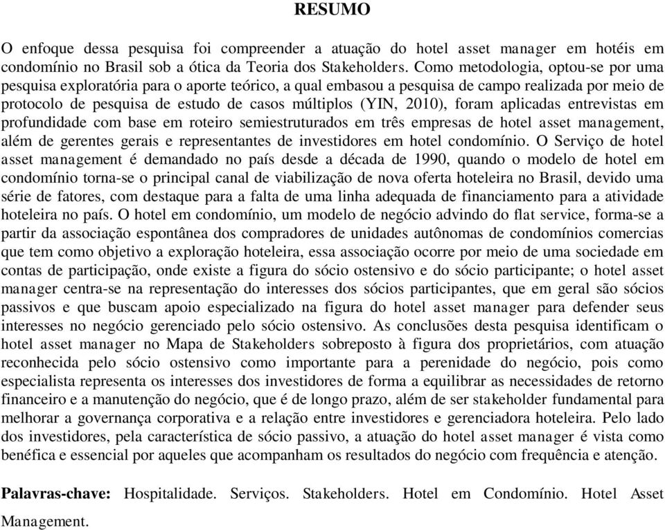 2010), foram aplicadas entrevistas em profundidade com base em roteiro semiestruturados em três empresas de hotel asset management, além de gerentes gerais e representantes de investidores em hotel