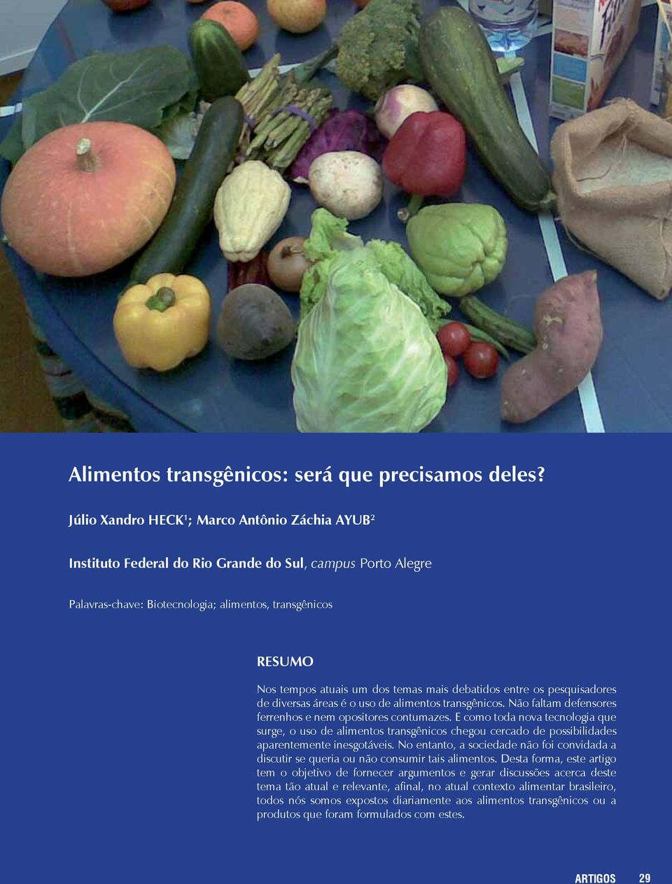 temas mais debatidos entre os pesquisadores de diversas áreas é o uso de alimentos transgênicos. Não faltam defensores ferrenhos e nem opositores contumazes.