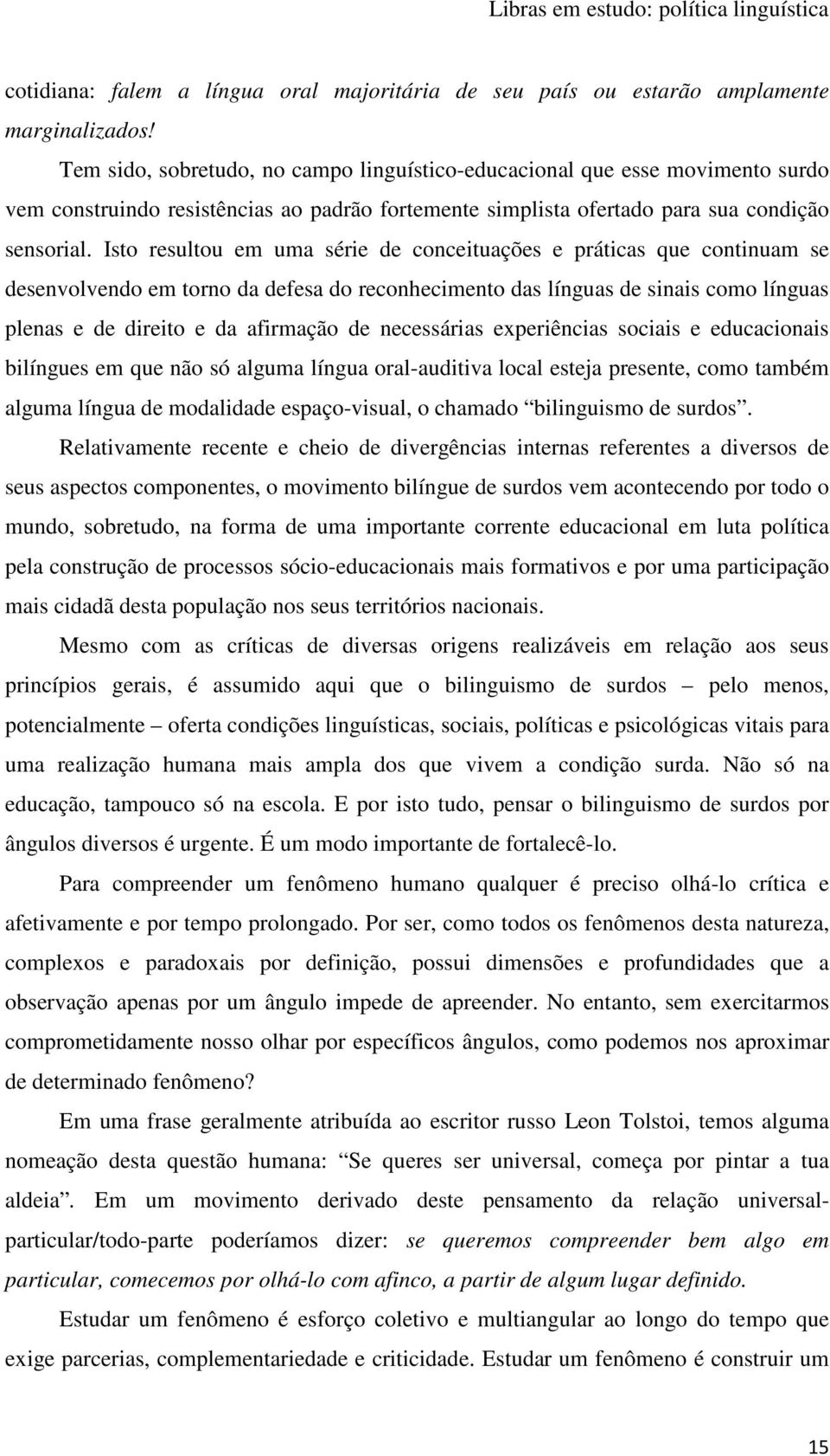 Isto resultou em uma série de conceituações e práticas que continuam se desenvolvendo em torno da defesa do reconhecimento das línguas de sinais como línguas plenas e de direito e da afirmação de