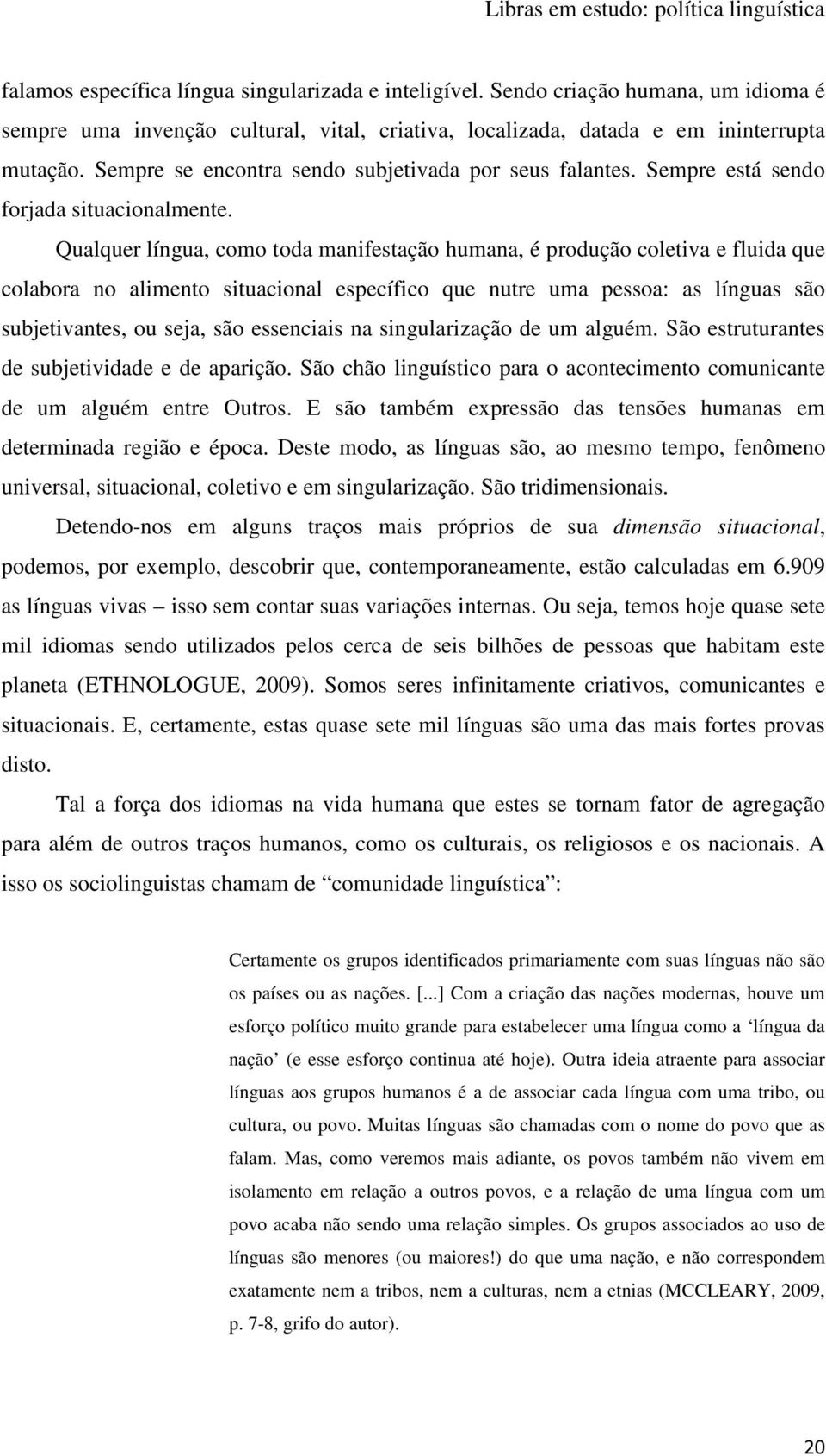 Qualquer língua, como toda manifestação humana, é produção coletiva e fluida que colabora no alimento situacional específico que nutre uma pessoa: as línguas são subjetivantes, ou seja, são