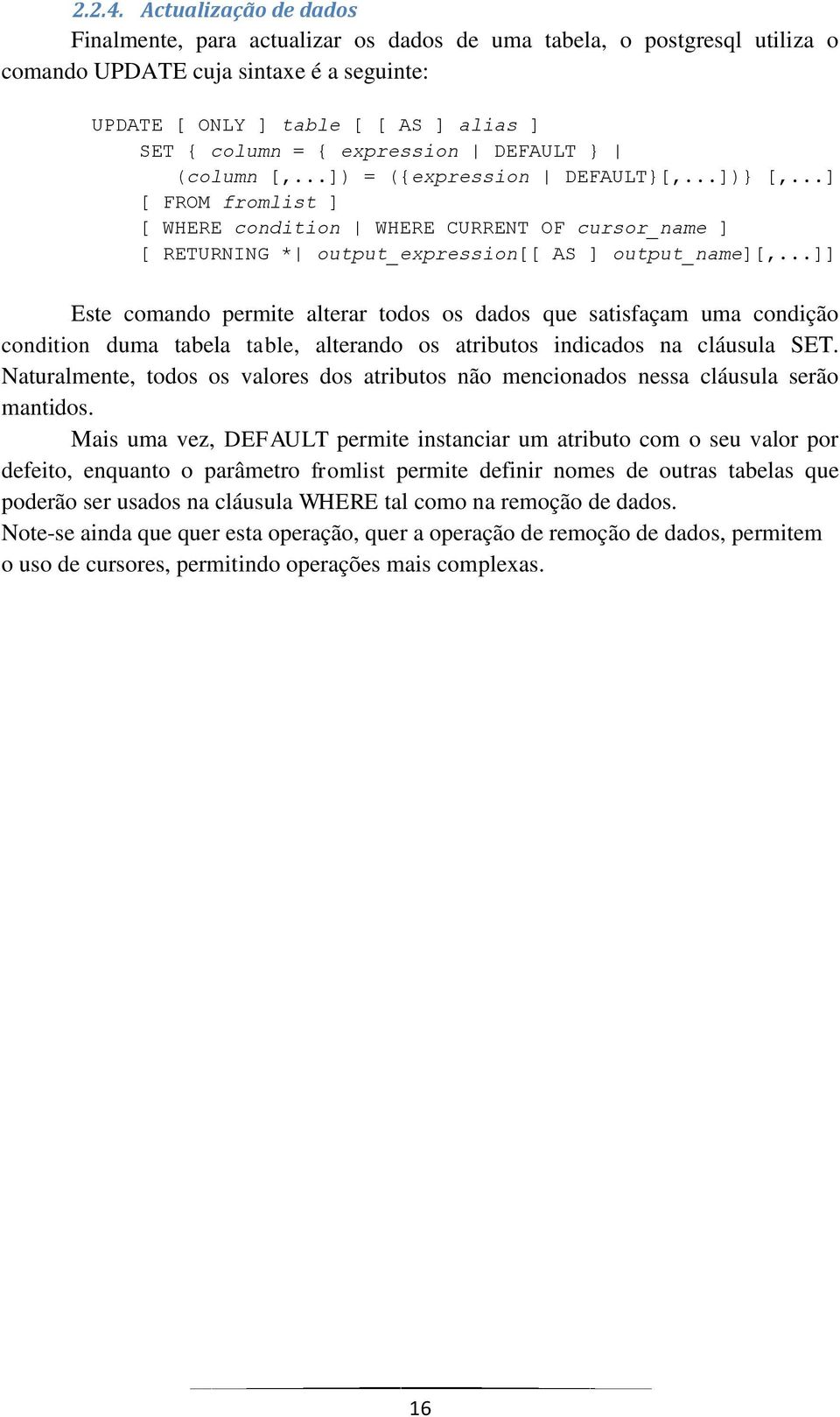 expression DEFAULT } (column [,...]) = ({expression DEFAULT}[,...])} [,...] [ FROM fromlist ] [ WHERE condition WHERE CURRENT OF cursor_name ] [ RETURNING * output_expression[[ AS ] output_name][,.